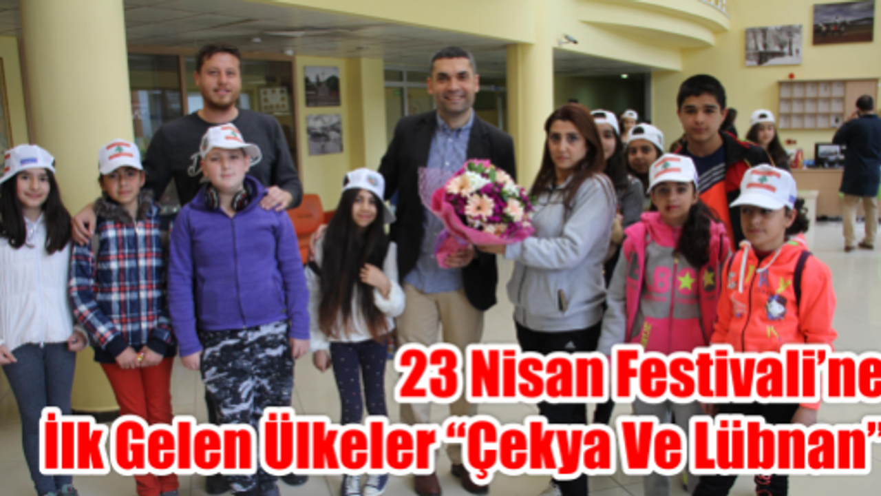   23 Nisan Festivali’ne İlk Gelen Ülkeler “Çekya ve Lübnan”