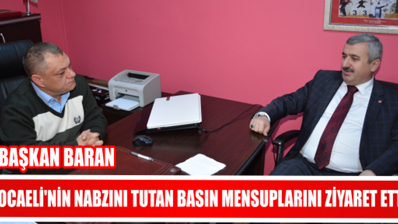 BAŞKAN BARAN KOCAELİ'NİN NABZINI TUTAN BASIN MENSUPLARINI ZİYARET ETTİ