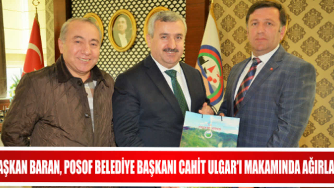 BAŞKAN BARAN, POSOF BELEDİYE BAŞKANI CAHİT ULGAR'I MAKAMINDA AĞIRLADI