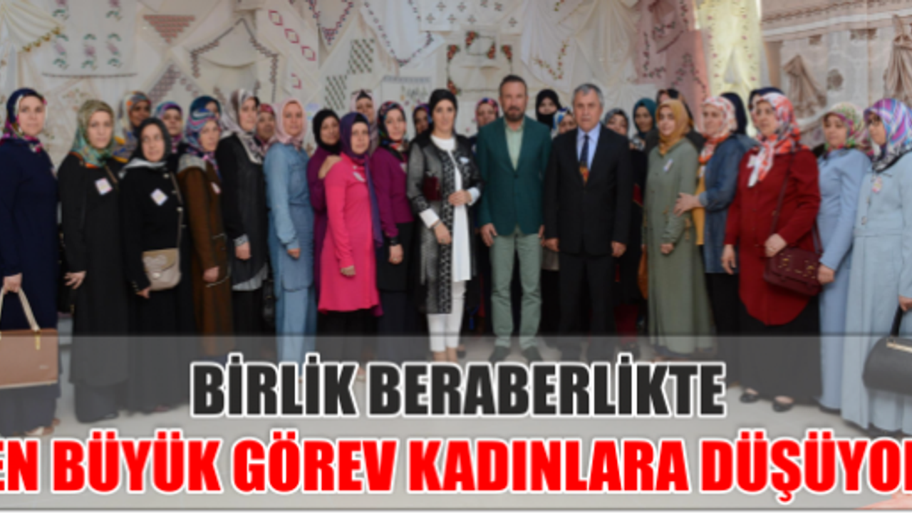 BİRLİK BERABERLİKTE EN BÜYÜK GÖREV KADINLARA DÜŞÜYOR..