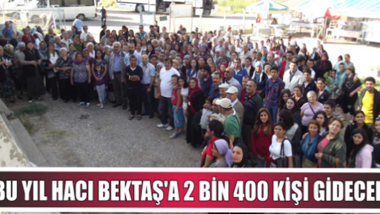 Bu yıl Hacı Bektaş’a 2 bin 400 kişi gidecek