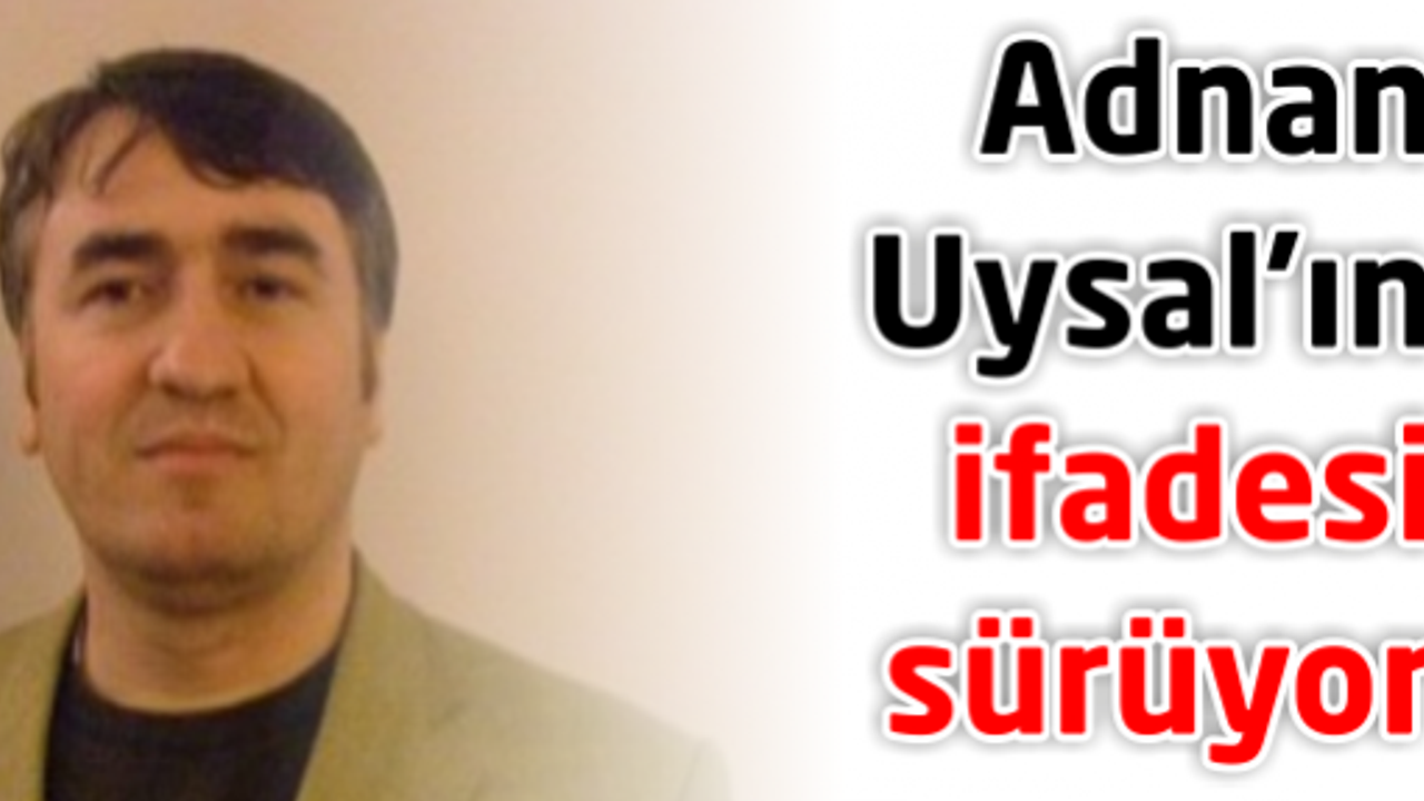 Çete baskınında 2 kişi serbest.! Adnan Uysal'ın ifadesi sürüyor..