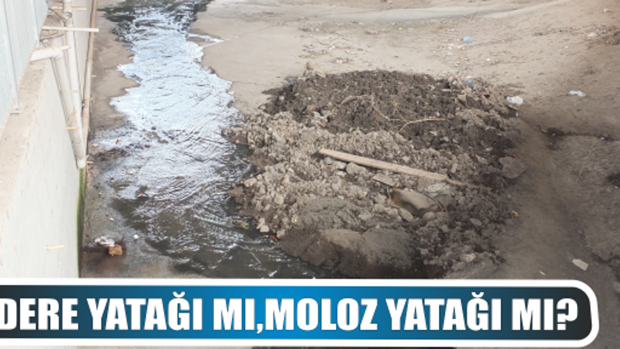 DERE YATAĞI MI,MOLOZ YATAĞI MI?