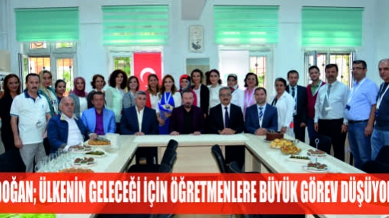 DOĞAN, ÜLKENİN GELECEĞİ İÇİN ÖĞRETMENLERE BÜYÜK GÖREV DÜŞÜYOR