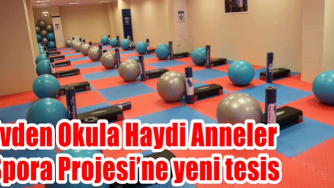 Evden Okula Haydi Anneler Spora Projesi’ne yeni tesis