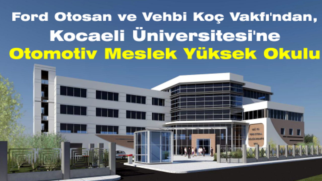 Ford Otosan ve Vehbi Koç Vakfı’ndan, Kocaeli Üniversitesi’ne Otomotiv Meslek Yüksek Okulu 