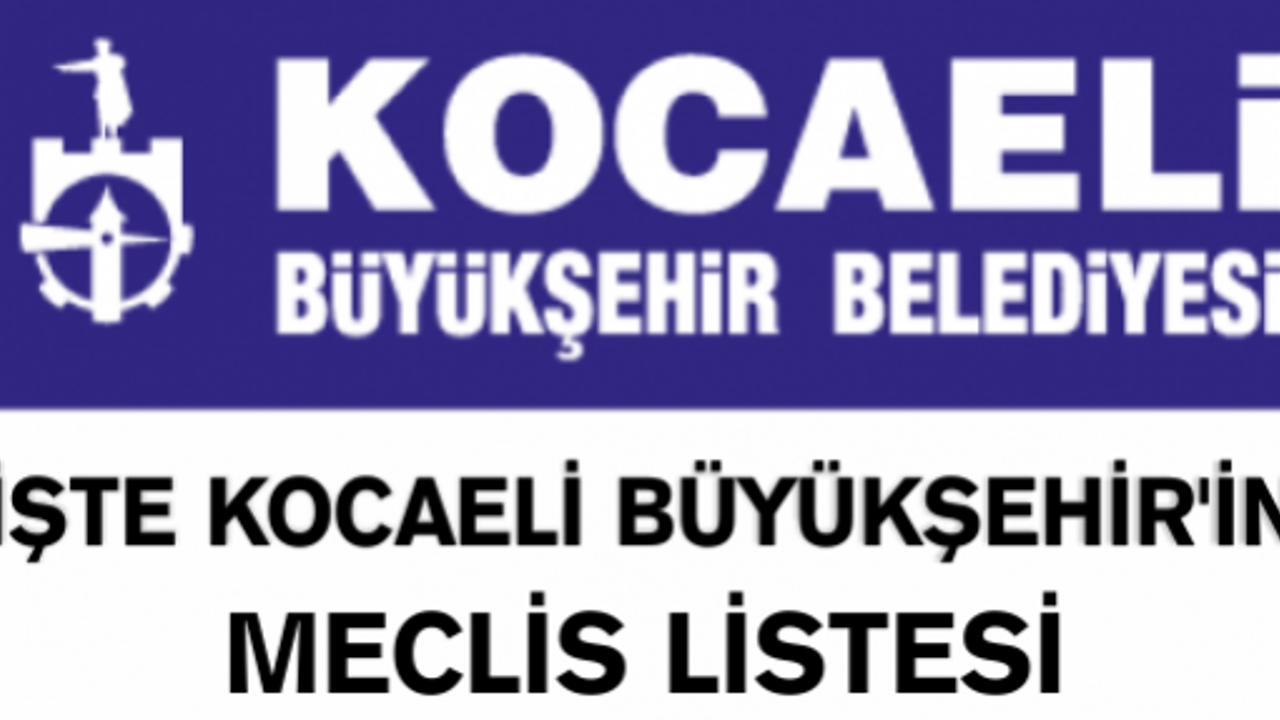 İşte Kocaeli Büyükşehir'in meclis listesi
