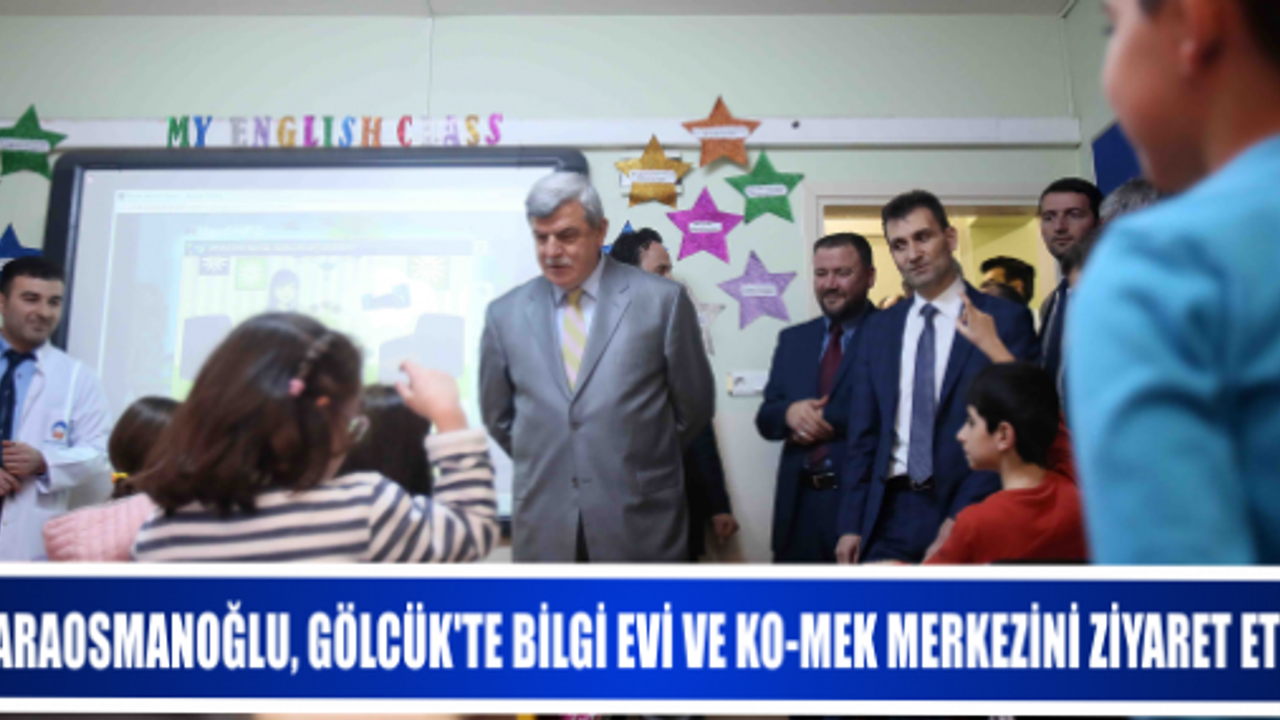 KARAOSMANOĞLU, GÖLCÜK’TE BİLGİ EVİ VE KO-MEK MERKEZİNİ ZİYARET ETTİ