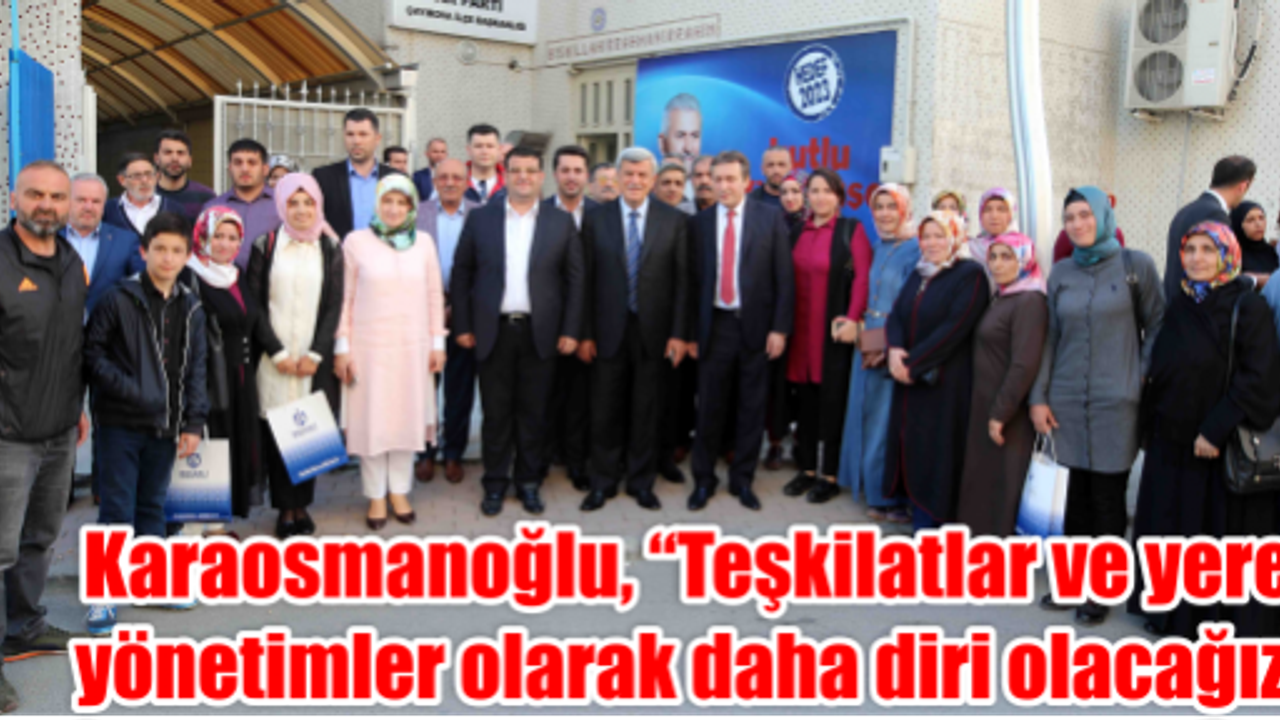 Karaosmanoğlu, “Teşkilatlar ve yerel yönetimler olarak daha diri olacağız”