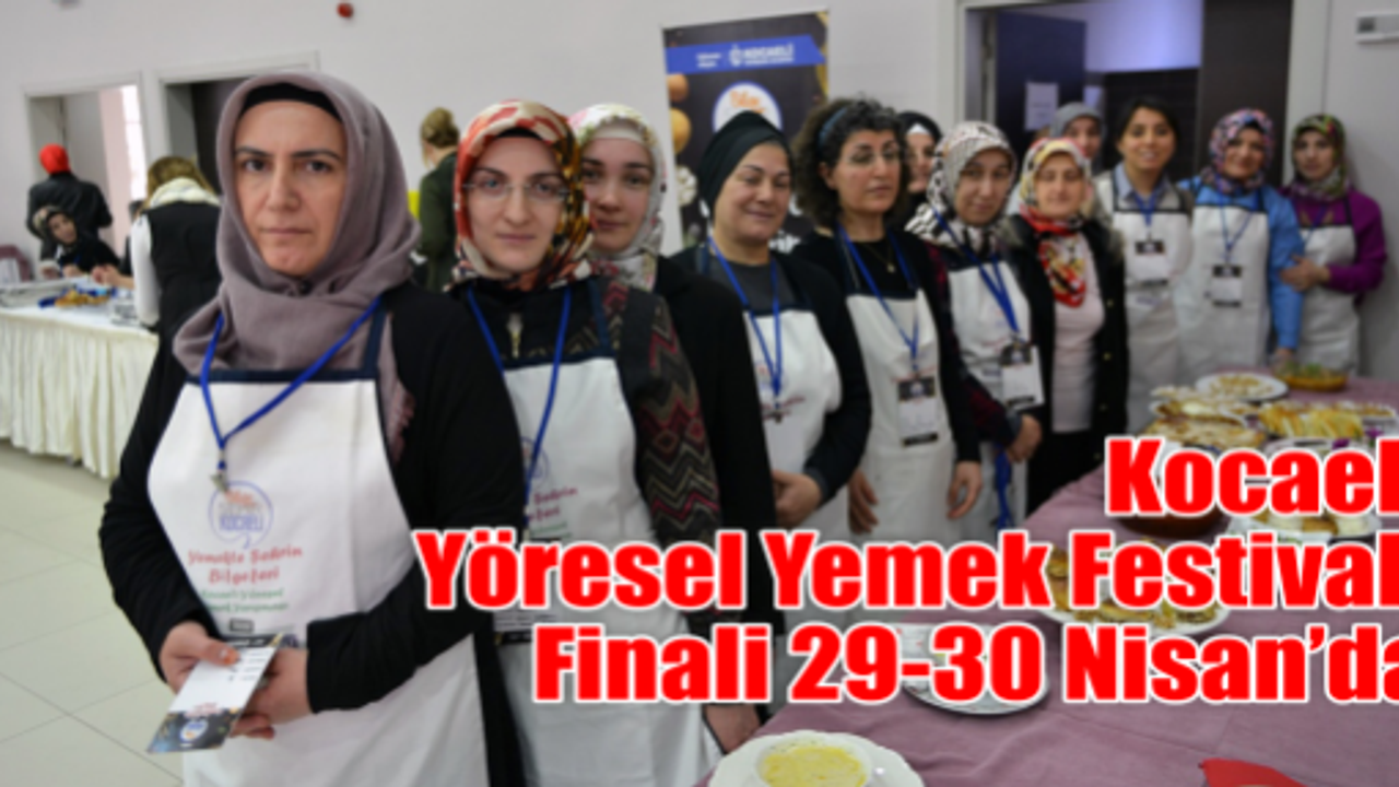 Kocaeli Yöresel Yemek Festivali finali 29-30 Nisan’da
