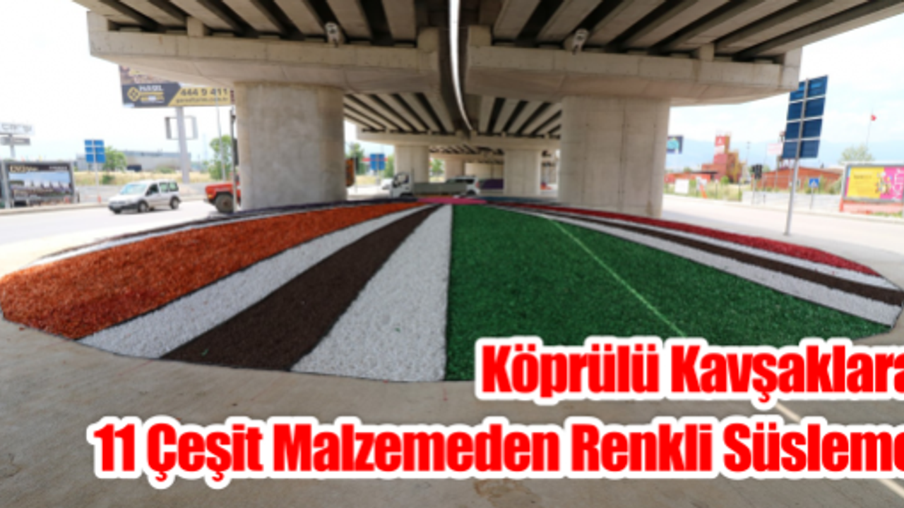 Köprülü kavşaklara 11 çeşit malzemeden renkli süsleme