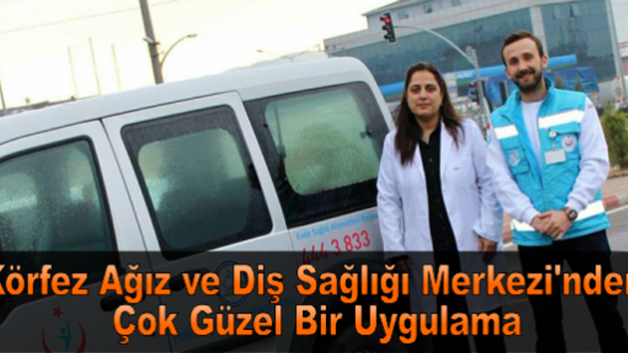 Körfez Ağız ve Diş Sağlığı Merkezi’nden Çok Güzel Bir Uygulama