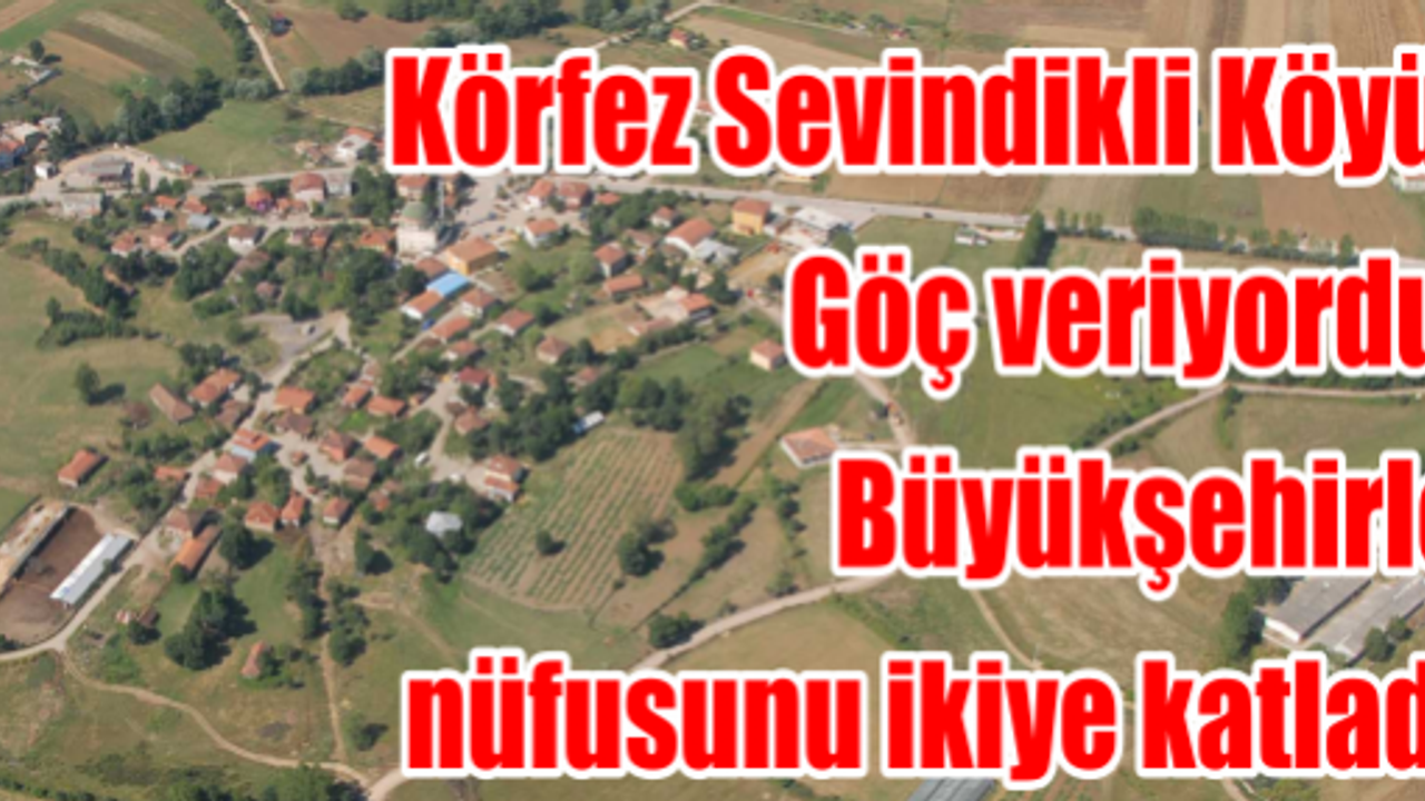 Körfez Sevindikli Köyü; göç veriyordu, Büyükşehirle nüfusunu ikiye katladı