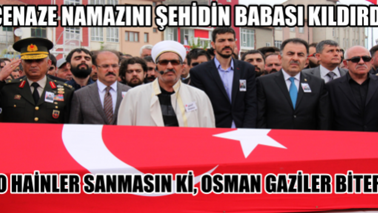 Şehit oğlunun cenaze namazını kıldıran babadan teröre tepki