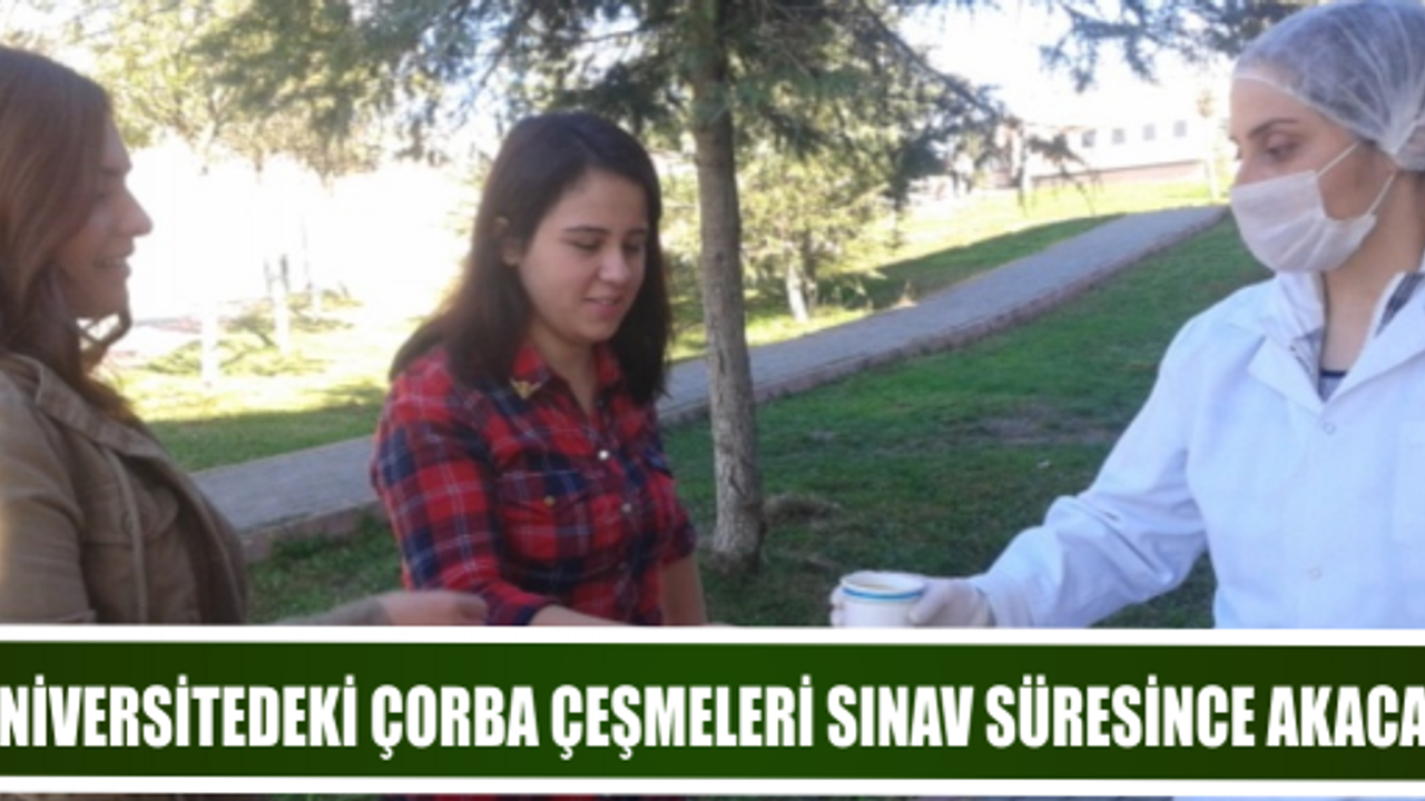 ÜNİVERSİTEDEKİ ÇORBA ÇEŞMELERİ SINAV SÜRESİNCE AKACAK