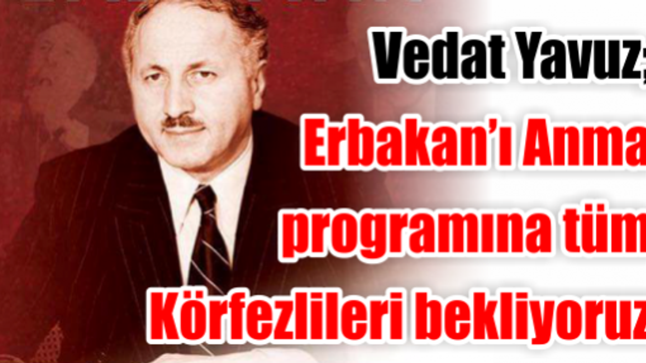 Vedat Yavuz; Anma programına tüm Körfezlileri bekliyoruz
