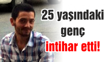 25 yaşındaki genç intihar etti!