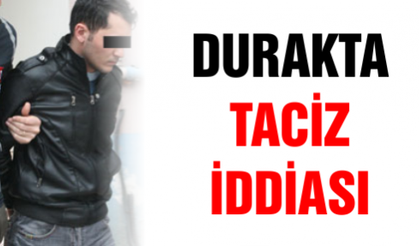 Durakta taciz iddiası